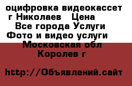 оцифровка видеокассет г Николаев › Цена ­ 50 - Все города Услуги » Фото и видео услуги   . Московская обл.,Королев г.